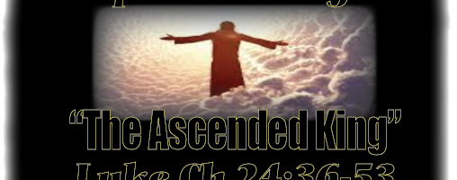 “The Ascended King”..  ……….    ……… 4-24-22